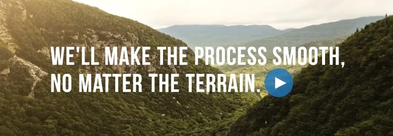 We'll make the process smooth, no matter the terrain. Play video.